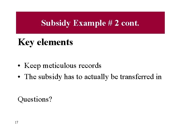 Subsidy Example # 2 cont. Key elements • Keep meticulous records • The subsidy