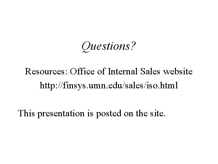 Questions? Resources: Office of Internal Sales website http: //finsys. umn. edu/sales/iso. html This presentation