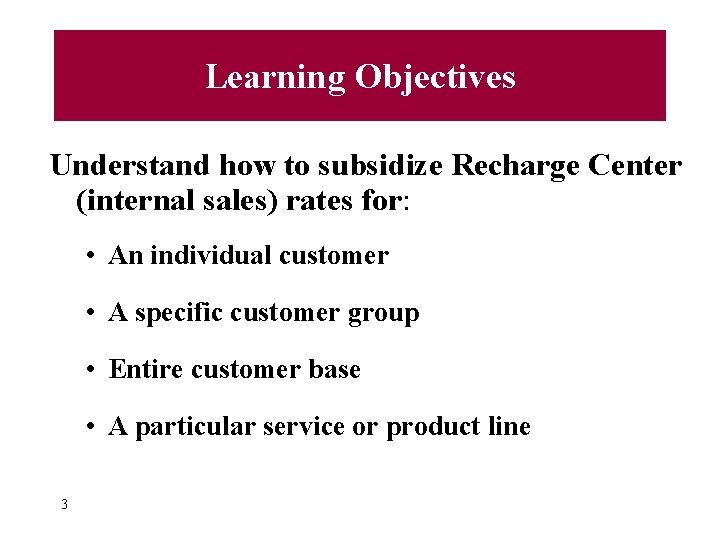 Learning Objectives Understand how to subsidize Recharge Center (internal sales) rates for: • An