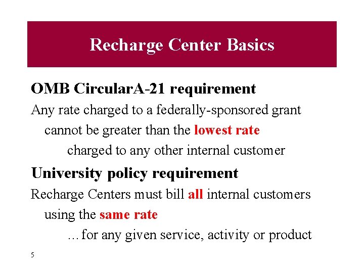 Recharge Center Basics OMB Circular. A-21 requirement Any rate charged to a federally-sponsored grant