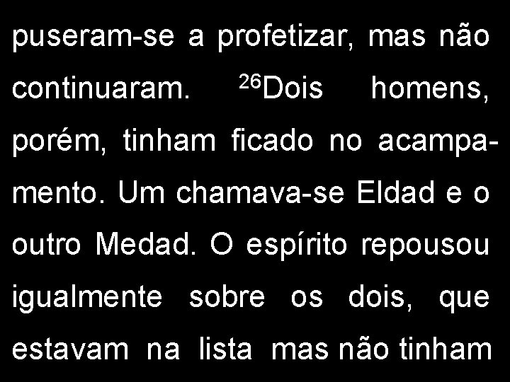 puseram-se a profetizar, mas não continuaram. 26 Dois homens, porém, tinham ficado no acampamento.