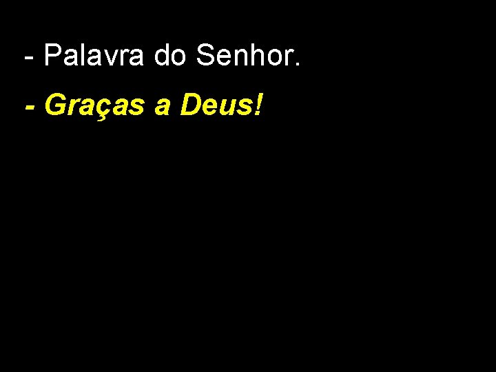 - Palavra do Senhor. - Graças a Deus! 