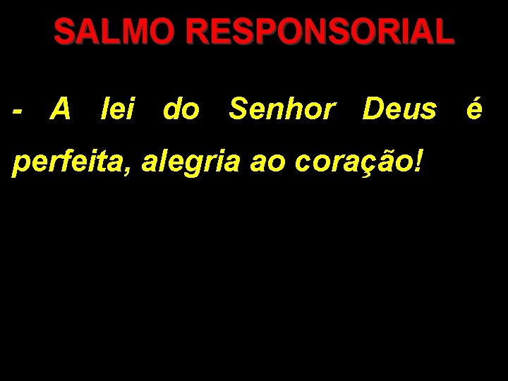 SALMO RESPONSORIAL - A lei do Senhor Deus é perfeita, alegria ao coração! 