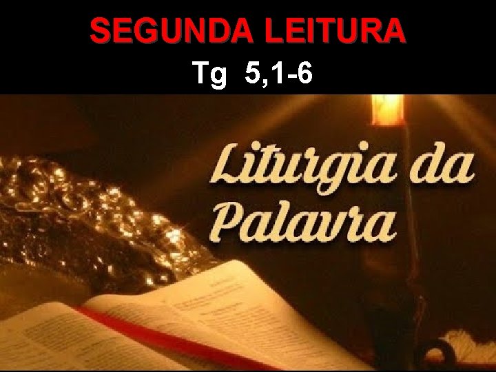 SEGUNDA LEITURA Tg 5, 1 -6 