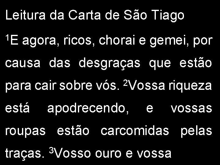 Leitura da Carta de São Tiago 1 E agora, ricos, chorai e gemei, por