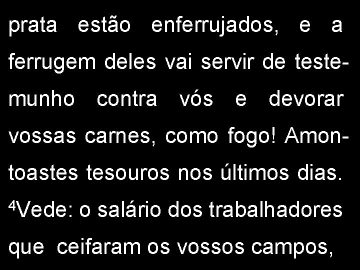 prata estão enferrujados, e a ferrugem deles vai servir de testemunho contra vós e