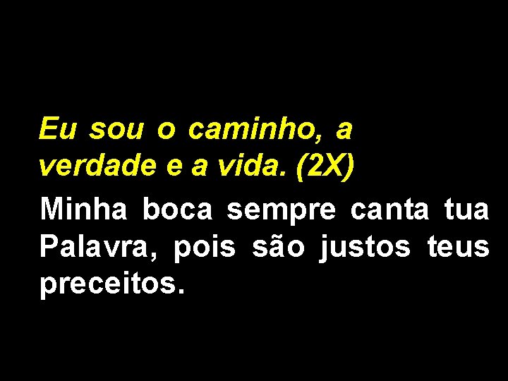 Eu sou o caminho, a verdade e a vida. (2 X) Minha boca sempre