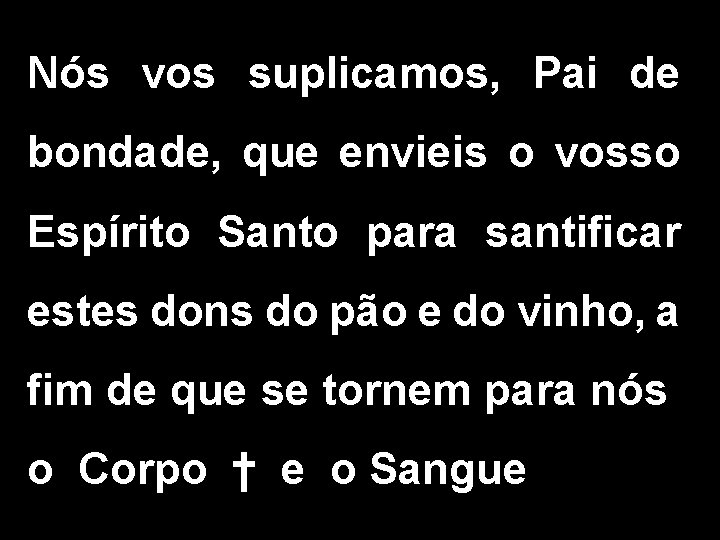 Nós vos suplicamos, Pai de bondade, que envieis o vosso Espírito Santo para santificar