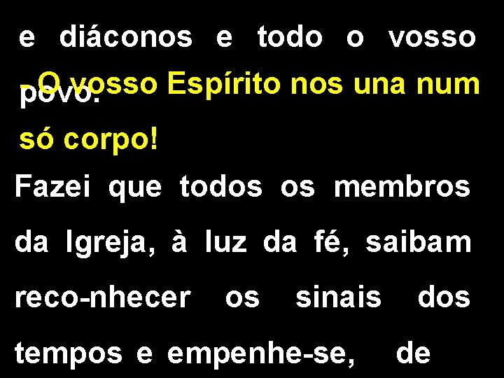 e diáconos e todo o vosso - O vosso Espírito nos una num povo.