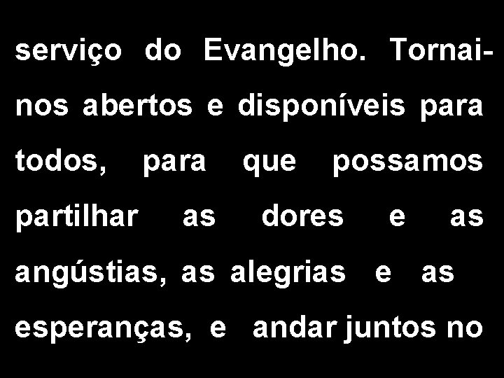 serviço do Evangelho. Tornainos abertos e disponíveis para todos, partilhar para as que possamos