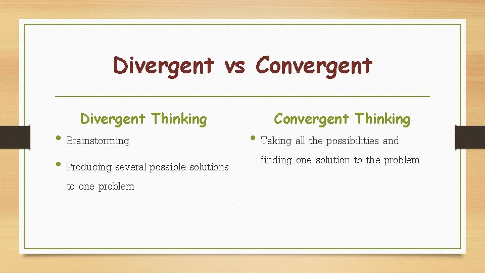 Divergent vs Convergent Divergent Thinking • Brainstorming • Producing several possible solutions to one