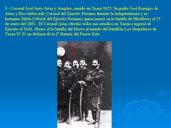 8. - Coronel José Justo Arias y Aragüez, nacido en Tacna 1825. Su padre