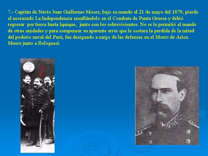 7. - Capitán de Navío Juan Guillermo Moore, bajo su mando el 21 de