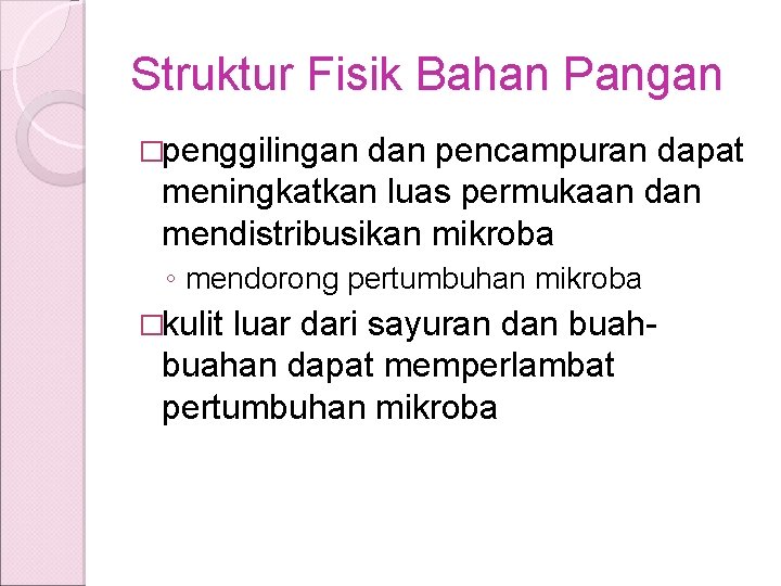 Struktur Fisik Bahan Pangan �penggilingan dan pencampuran dapat meningkatkan luas permukaan dan mendistribusikan mikroba
