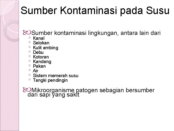 Sumber Kontaminasi pada Susu Sumber kontaminasi lingkungan, antara lain dari ◦ Kanal ◦ Selokan