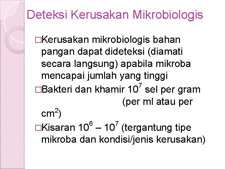 Deteksi Kerusakan Mikrobiologis �Kerusakan mikrobiologis bahan pangan dapat dideteksi (diamati secara langsung) apabila mikroba