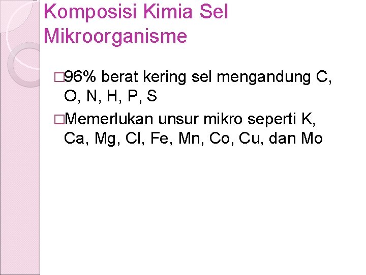 Komposisi Kimia Sel Mikroorganisme � 96% berat kering sel mengandung C, O, N, H,