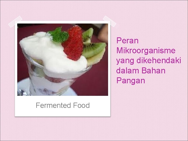 Peran Mikroorganisme yang dikehendaki dalam Bahan Pangan Fermented Food 