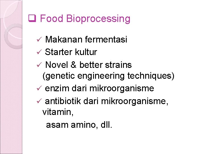 q Food Bioprocessing Makanan fermentasi ü Starter kultur ü Novel & better strains (genetic