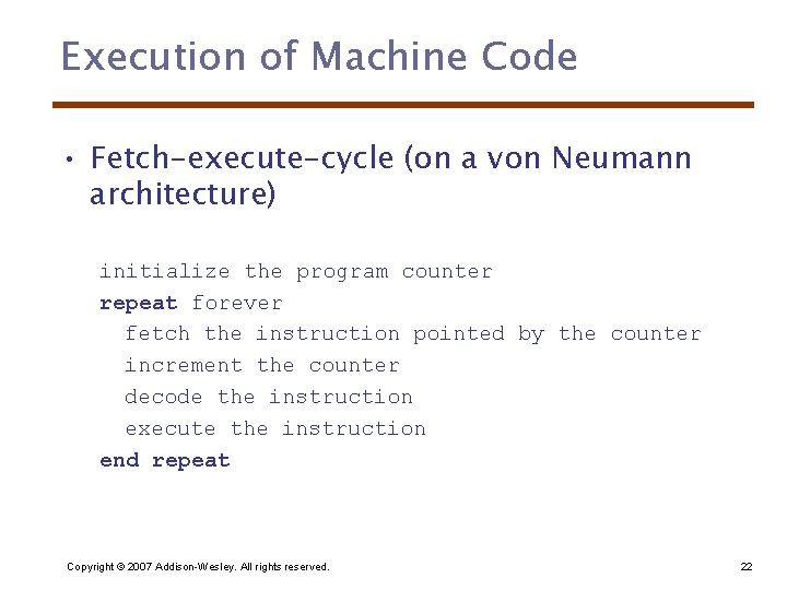 Execution of Machine Code • Fetch-execute-cycle (on a von Neumann architecture) initialize the program