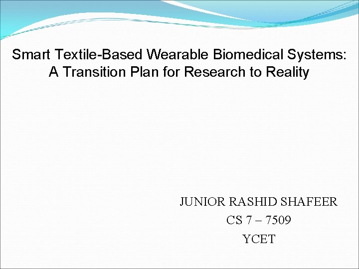 Smart Textile-Based Wearable Biomedical Systems: A Transition Plan for Research to Reality JUNIOR RASHID Smart Textile-Based Wearable Biomedical Systems: A Transition Plan for Research to Reality JUNIOR RASHID