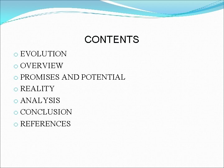 CONTENTS o EVOLUTION o OVERVIEW o PROMISES AND POTENTIAL o REALITY o ANALYSIS o CONTENTS o EVOLUTION o OVERVIEW o PROMISES AND POTENTIAL o REALITY o ANALYSIS o