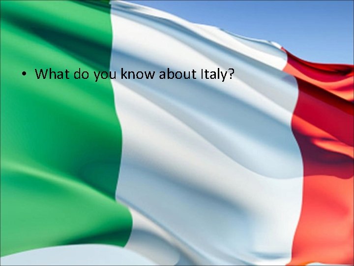  • What do you know about Italy? 