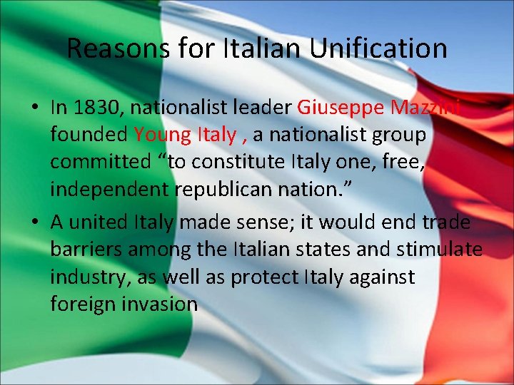 Reasons for Italian Unification • In 1830, nationalist leader Giuseppe Mazzini founded Young Italy