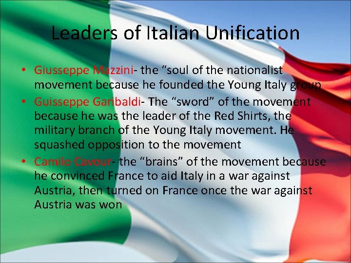 Leaders of Italian Unification • Giusseppe Mazzini- the “soul of the nationalist movement because