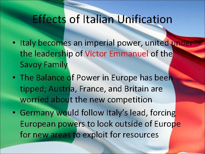 Effects of Italian Unification • Italy becomes an imperial power, united under the leadership