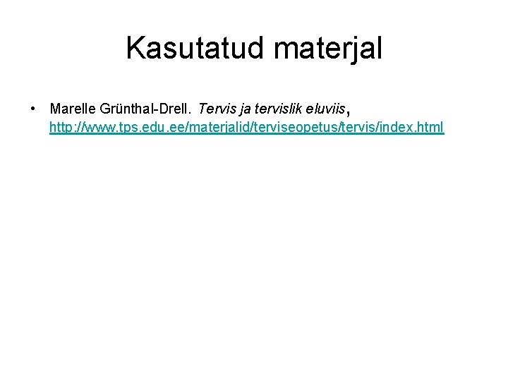 Kasutatud materjal • Marelle Grünthal-Drell. Tervis ja tervislik eluviis, http: //www. tps. edu. ee/materjalid/terviseopetus/tervis/index.