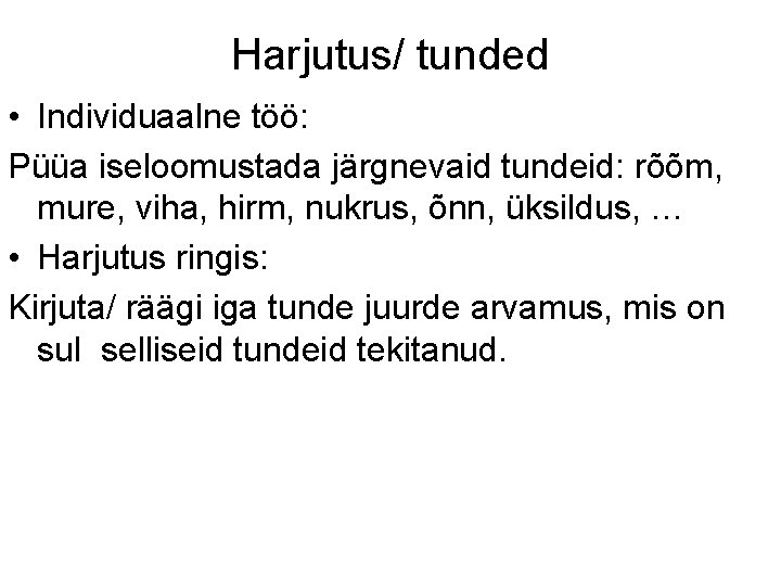 Harjutus/ tunded • Individuaalne töö: Püüa iseloomustada järgnevaid tundeid: rõõm, mure, viha, hirm, nukrus,