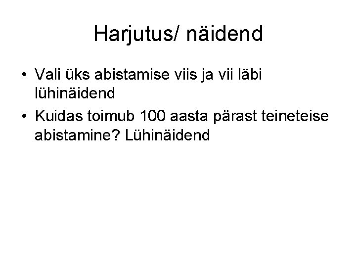 Harjutus/ näidend • Vali üks abistamise viis ja vii läbi lühinäidend • Kuidas toimub