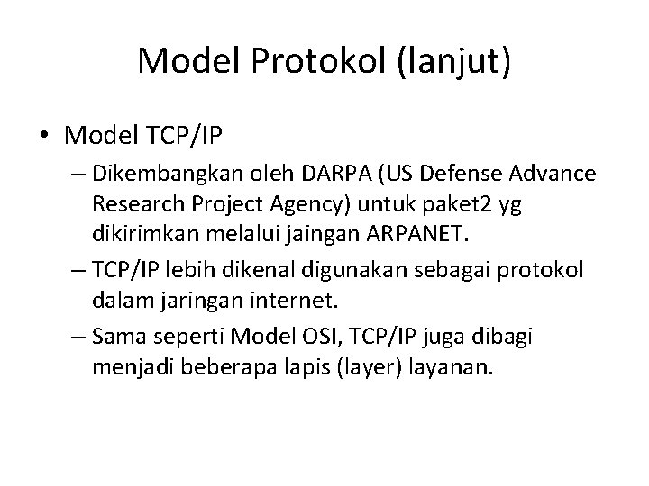 Model Protokol (lanjut) • Model TCP/IP – Dikembangkan oleh DARPA (US Defense Advance Research