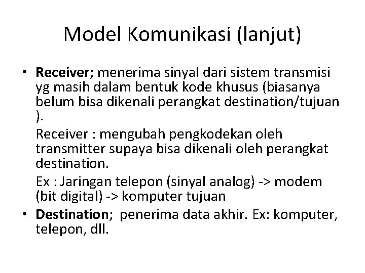 Model Komunikasi (lanjut) • Receiver; menerima sinyal dari sistem transmisi yg masih dalam bentuk