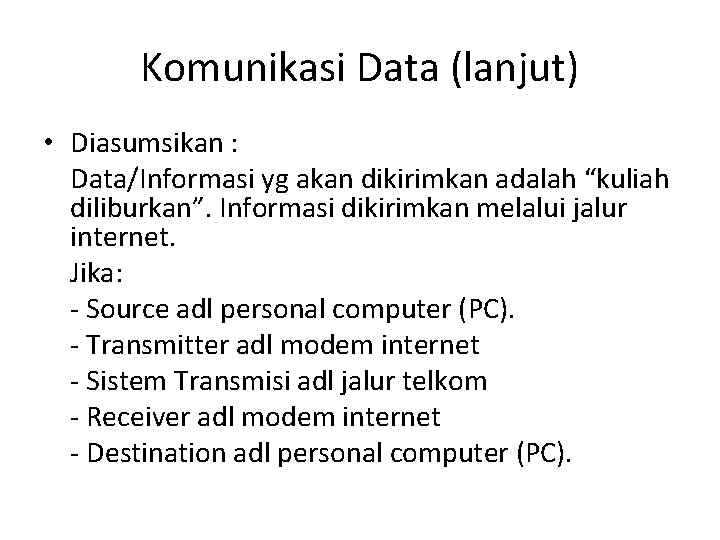 Komunikasi Data (lanjut) • Diasumsikan : Data/Informasi yg akan dikirimkan adalah “kuliah diliburkan”. Informasi