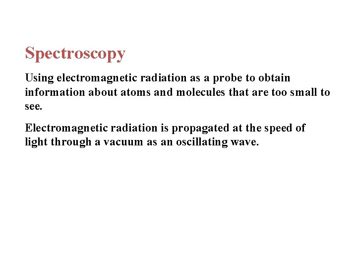 Spectroscopy Using electromagnetic radiation as a probe to obtain information about atoms and molecules