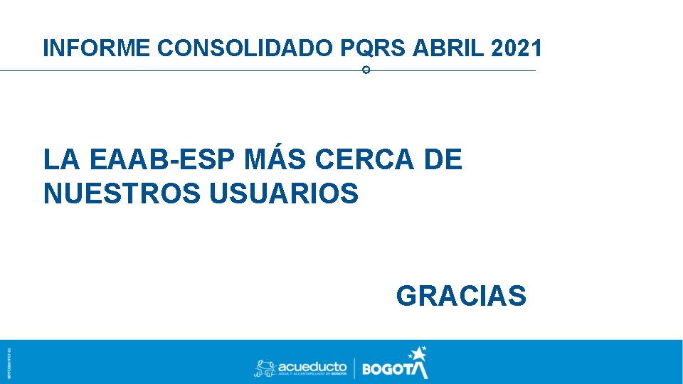 INFORME CONSOLIDADO PQRS ABRIL 2021 LA EAAB-ESP MÁS CERCA DE NUESTROS USUARIOS GRACIAS 