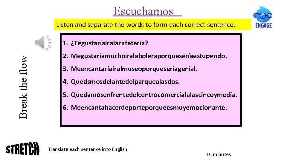 Escuchamos Listen and separate the words to form each correct sentence. Break the flow