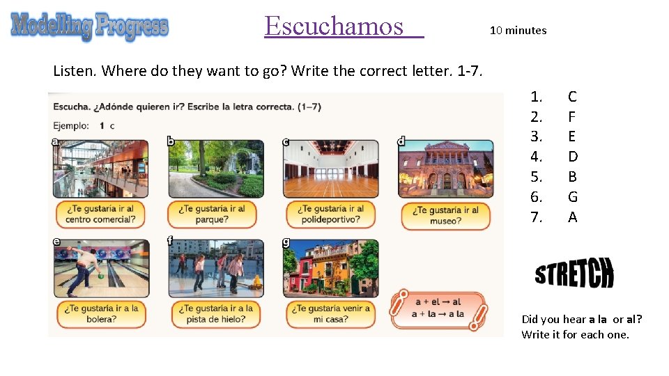 Escuchamos 10 minutes Listen. Where do they want to go? Write the correct letter.