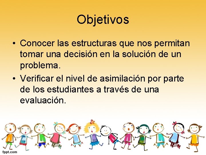 Objetivos • Conocer las estructuras que nos permitan tomar una decisión en la solución