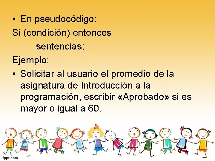  • En pseudocódigo: Si (condición) entonces sentencias; Ejemplo: • Solicitar al usuario el