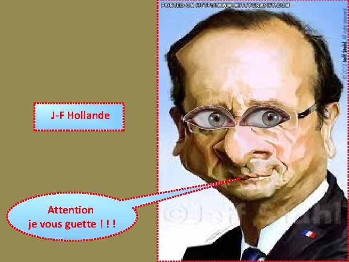 J-F Hollande Attention je vous guette ! ! ! 