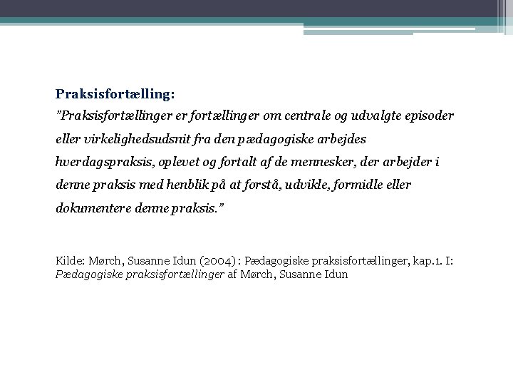 Praksisfortælling: ”Praksisfortællinger er fortællinger om centrale og udvalgte episoder eller virkelighedsudsnit fra den pædagogiske