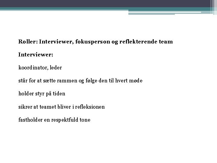 Roller: Interviewer, fokusperson og reflekterende team Interviewer: koordinator, leder står for at sætte rammen