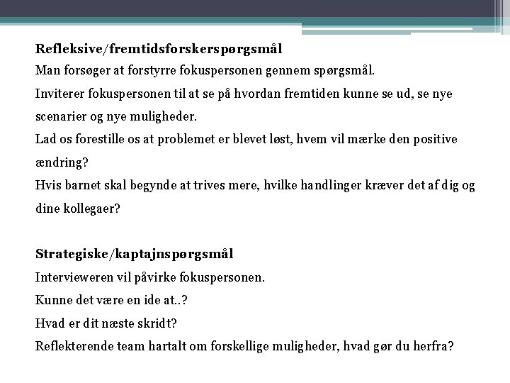 Refleksive/fremtidsforskerspørgsmål Man forsøger at forstyrre fokuspersonen gennem spørgsmål. Inviterer fokuspersonen til at se på
