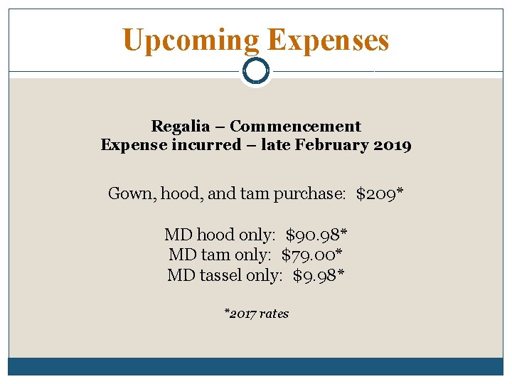 Upcoming Expenses Regalia – Commencement Expense incurred – late February 2019 Gown, hood, and