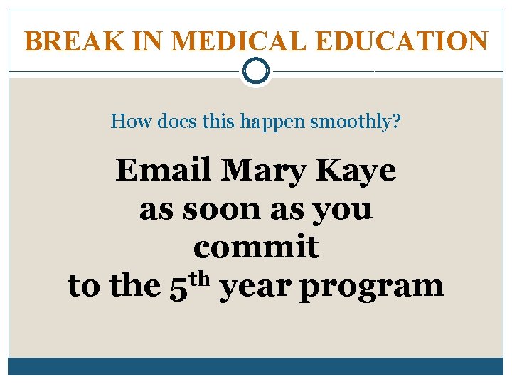 BREAK IN MEDICAL EDUCATION How does this happen smoothly? Email Mary Kaye as soon