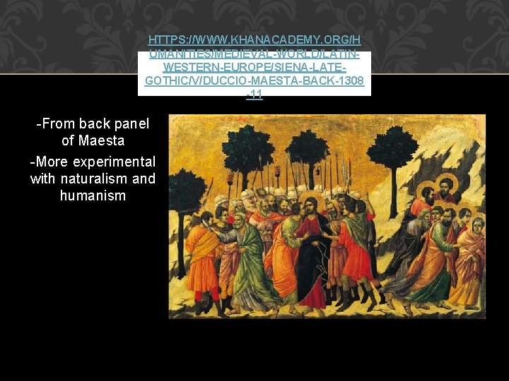 HTTPS: //WWW. KHANACADEMY. ORG/H UMANITIES/MEDIEVAL-WORLD/LATINWESTERN-EUROPE/SIENA-LATEGOTHIC/V/DUCCIO-MAESTA-BACK-1308 -11 -From back panel of Maesta -More experimental with