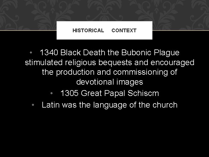 HISTORICAL CONTEXT • 1340 Black Death the Bubonic Plague stimulated religious bequests and encouraged